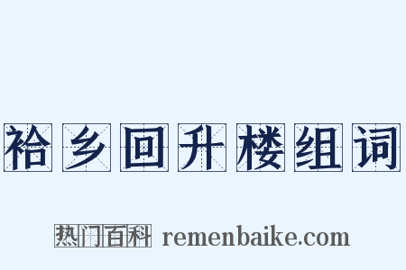 袷乡回升楼组词是什么意思的图片